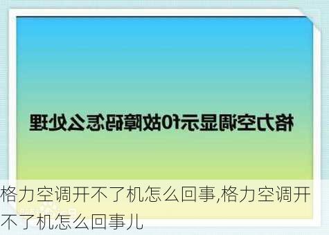 格力空调开不了机怎么回事,格力空调开不了机怎么回事儿